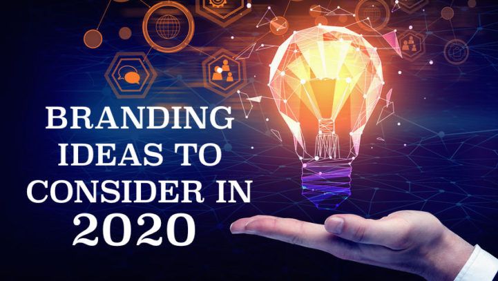 BRANDING IDEAS TO CONSIDER IN 2020